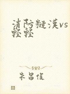 消防糙汉vs宋轻轻