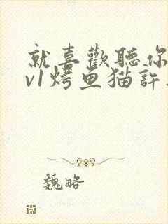 就喜欢听你叫1v1烤鱼猫许薇