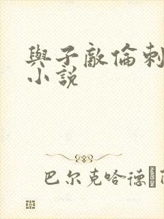 与子敌伦刺激的小说