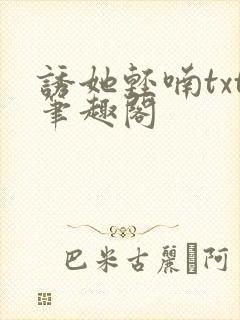 诱她轻喃txt笔趣阁