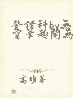 登错科by无弹窗笔趣阁无弹窗
