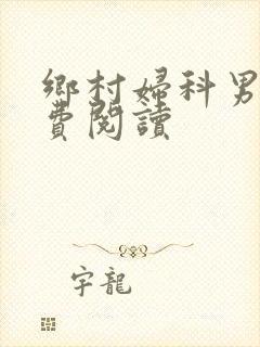 乡村妇科男医免费阅读