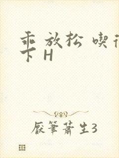 乖 放松 吃得下 H