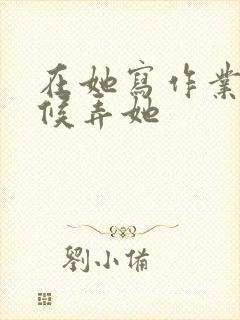 在她写作业的时候弄她封面