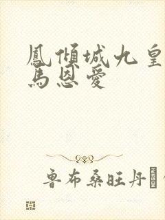 凤倾城九皇叔骑马恩爱