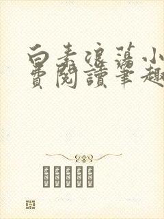 白素浪荡小说免费阅读笔趣阁