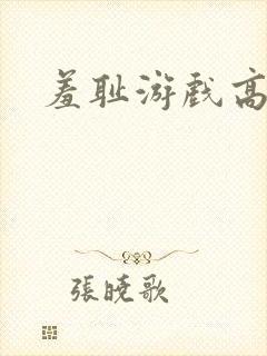 羞耻游戏高h