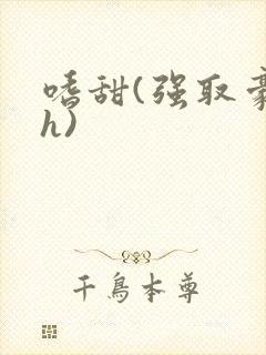 嗜甜(强取豪夺h)
