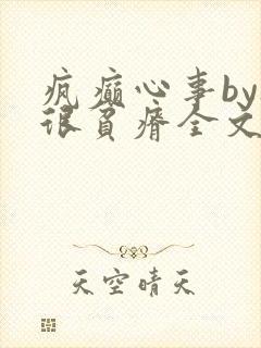 疯癫心事by夜很贫瘠全文免费阅读笔趣阁