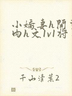 小娇妻h开荤粗肉h文1v1将军