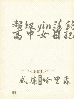 超级yin荡的高中女日记h