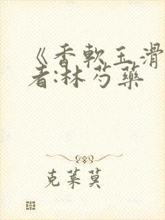 《香软玉滑》作者:林芍药封面