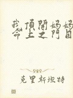 我顶开妈妈的生命上之门目录