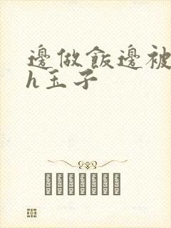 边做饭边被躁高h玉子