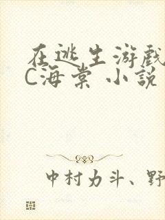 在逃生游戏里挨C海棠 小说