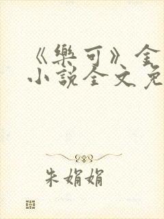 《乐可》金银花小说全文免费阅读