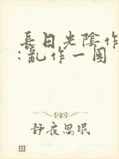 长日光阴作者 : 乱作一团封面