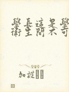 学长这是学校的卫生间不可以
