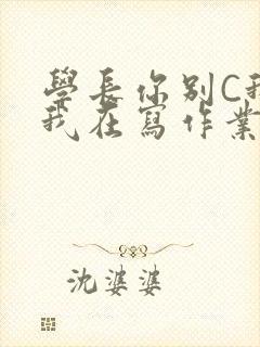 学长你别C我了我在写作业封面