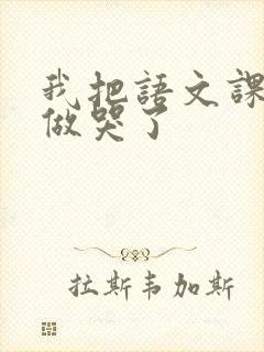 我把语文课代表做哭了