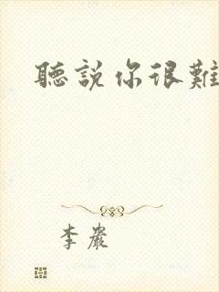 听说你很难追