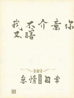 我不介意你又丑又瞎