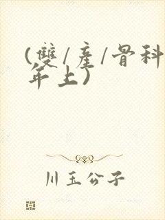 (双/产/骨科年上)
