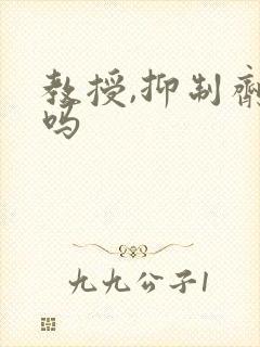 教授,抑制剂要吗