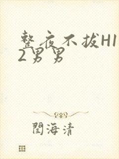 整夜不拔H1V2男男封面