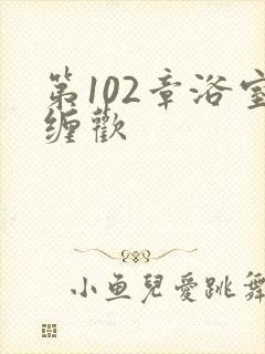 第102章浴室缠欢