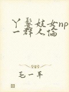 丫鬟妓女np被一群人伦