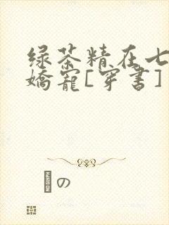 绿茶精在七零被娇宠[穿书]