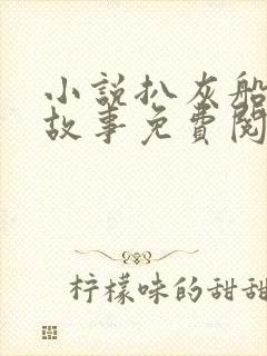 小说扒灰船上的故事免费阅读