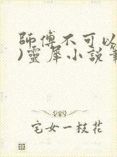 师傅不可以(限)灵犀小说笔趣阁