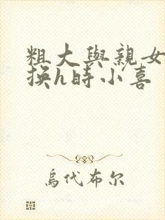 粗大与亲女伦交换h时小喜