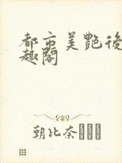 都市美艳后宫笔趣阁