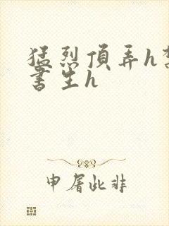 猛烈顶弄h禁欲书生h