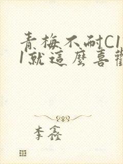 青梅不耐C1V1就这么喜欢学长