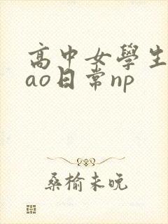 高中女学生挨cao日常np