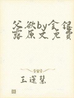 父欲by金银花露原文免费阅读笔趣阁封面