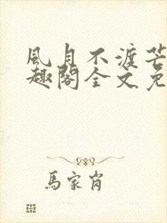 风月不渡芒厘笔趣阁全文免费阅读