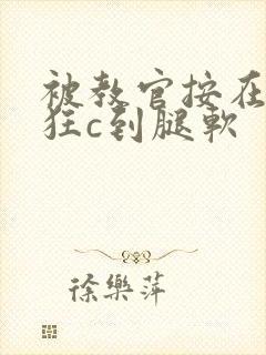 被教官按在寝室狂c到腿软封面