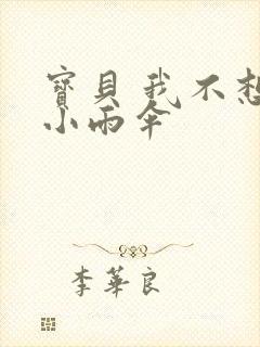 宝贝 我不想带小雨伞
