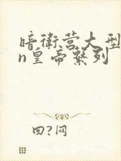 暗卫营大型hpn皇帝系列