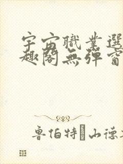 宇宙职业选手笔趣阁无弹窗无删减封面