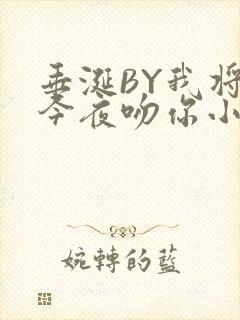 垂涎BY我将在今夜吻你小说免费阅读