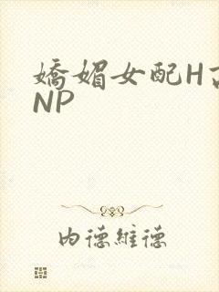 娇媚女配H高汁NP
