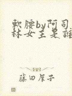 软腰by阿司匹林女主是谁