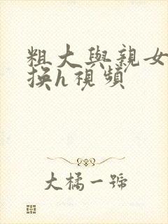 粗大与亲女伦交换h视频