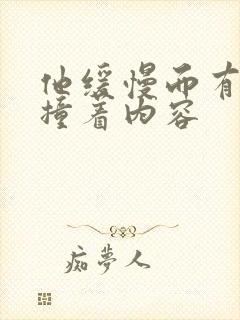 他缓慢而有力的撞着内容